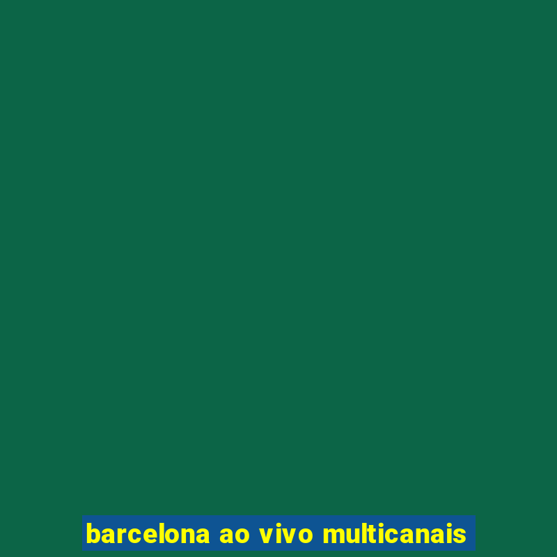 barcelona ao vivo multicanais